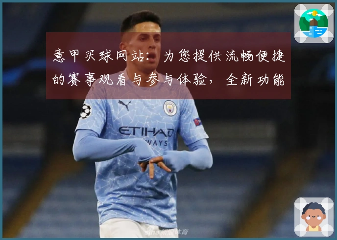 意甲买球网站:为您提供流畅便捷的赛事观看与参与体验,全新功能引领体育乐趣。