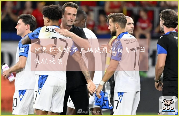 世界杯买球客户端使用指南与注册流程说明