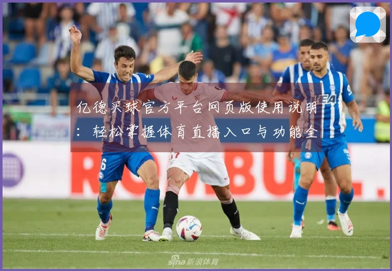 亿德买球官方平台网页版使用说明：轻松掌握体育直播入口与功能全指南